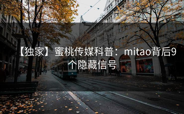 【独家】蜜桃传媒科普：mitao背后9个隐藏信号